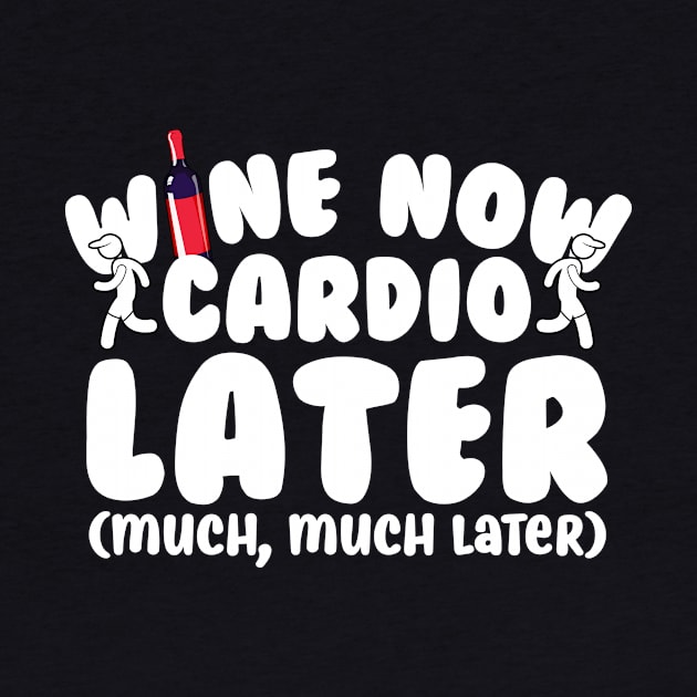 Wine Now Cardio Later by thingsandthings